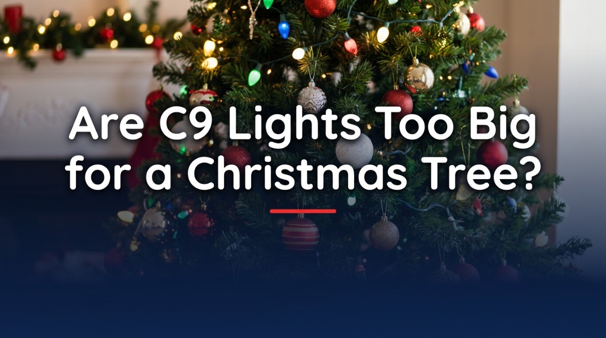 Are C9 lights too big for a Christmas tree compared with smaller mini lights